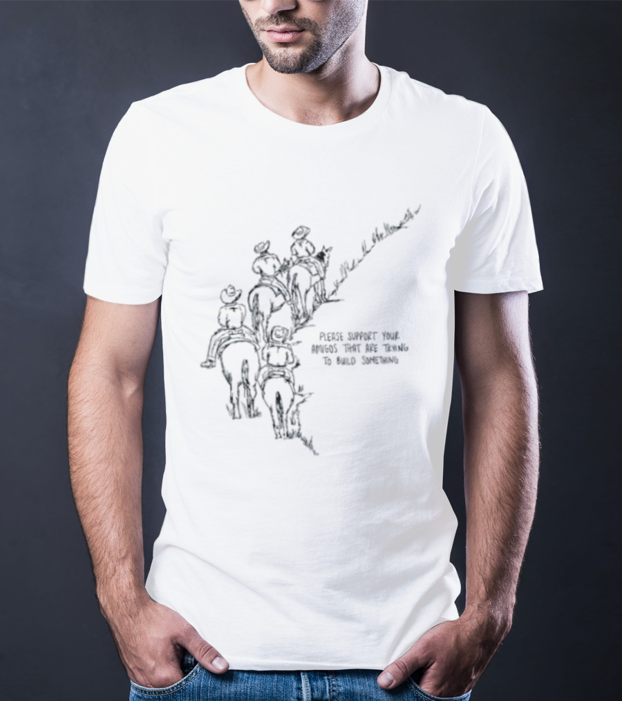 Please Support Your Amigos That Are Trying To Build Something Wild West Cowboys Riding Horses T-Shirt