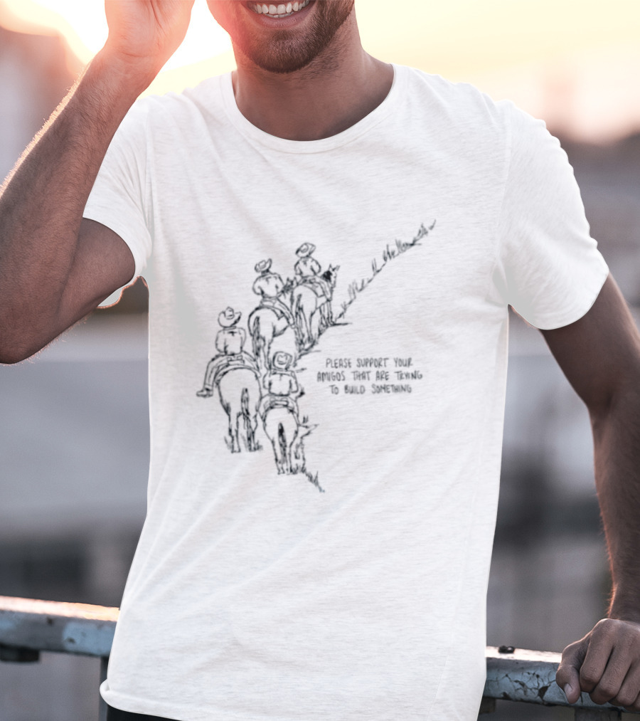 Please Support Your Amigos That Are Trying To Build Something Wild West Cowboys Riding Horses T-Shirt
