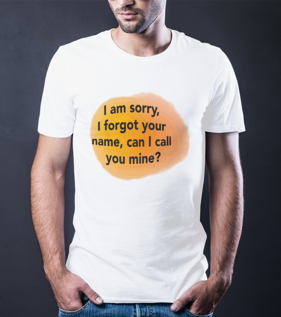 I Am Sorry I Forgot Your Name Can I Call You Mine Text On Orange T-Shirt