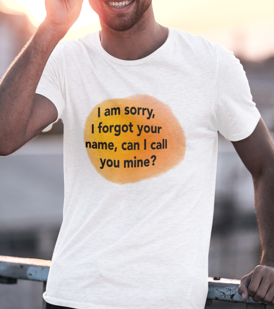 I Am Sorry I Forgot Your Name Can I Call You Mine Text On Orange T-Shirt