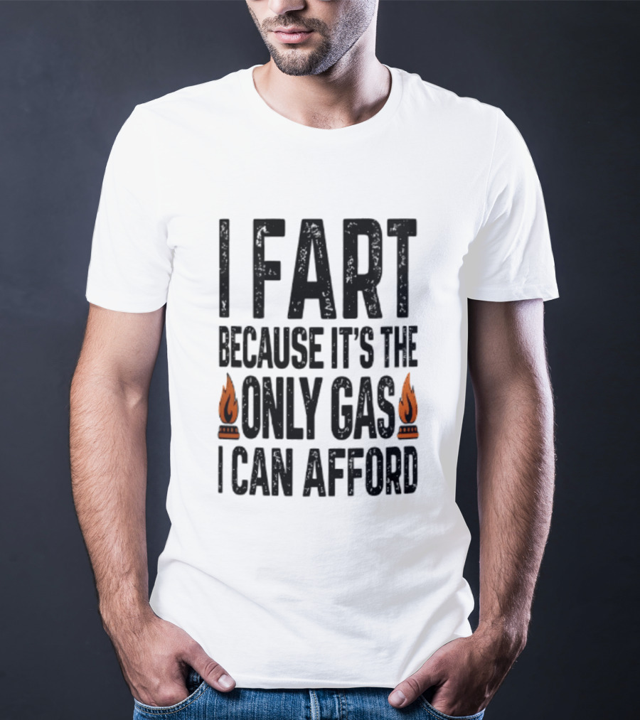 I Fart Because It's The Only Gas I Can Afford Flame T-Shirt