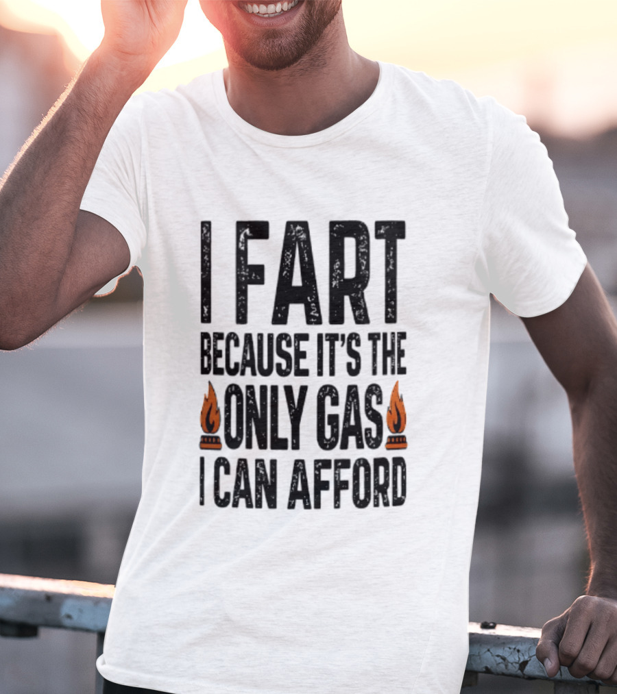 I Fart Because It's The Only Gas I Can Afford Flame T-Shirt