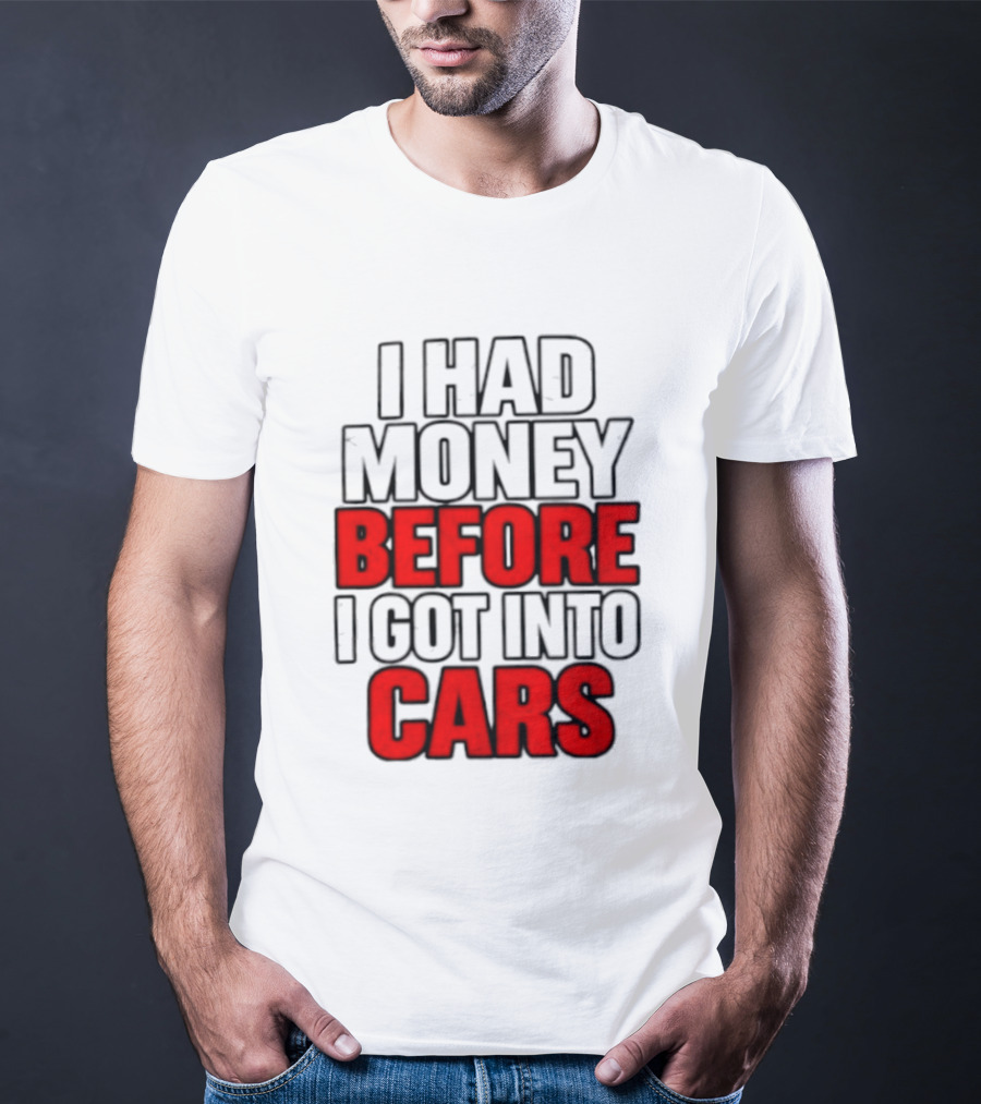 I Had Money Before I Got Into Cars T-Shirt