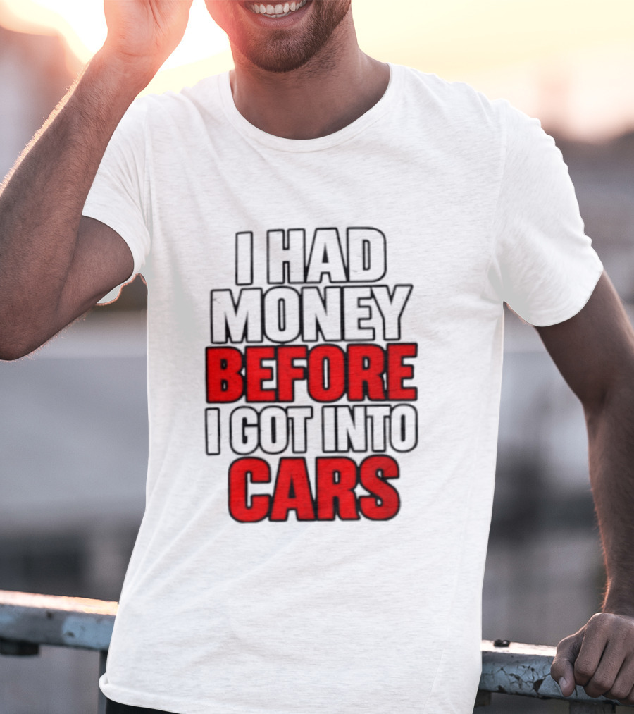 I Had Money Before I Got Into Cars T-Shirt