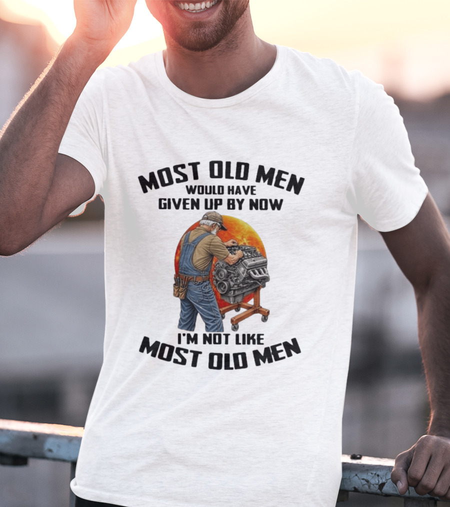Most Old Men Would Have Given Up By Now I'm Not Like Most Old Men Wrench Engine Mechanic T-Shirt