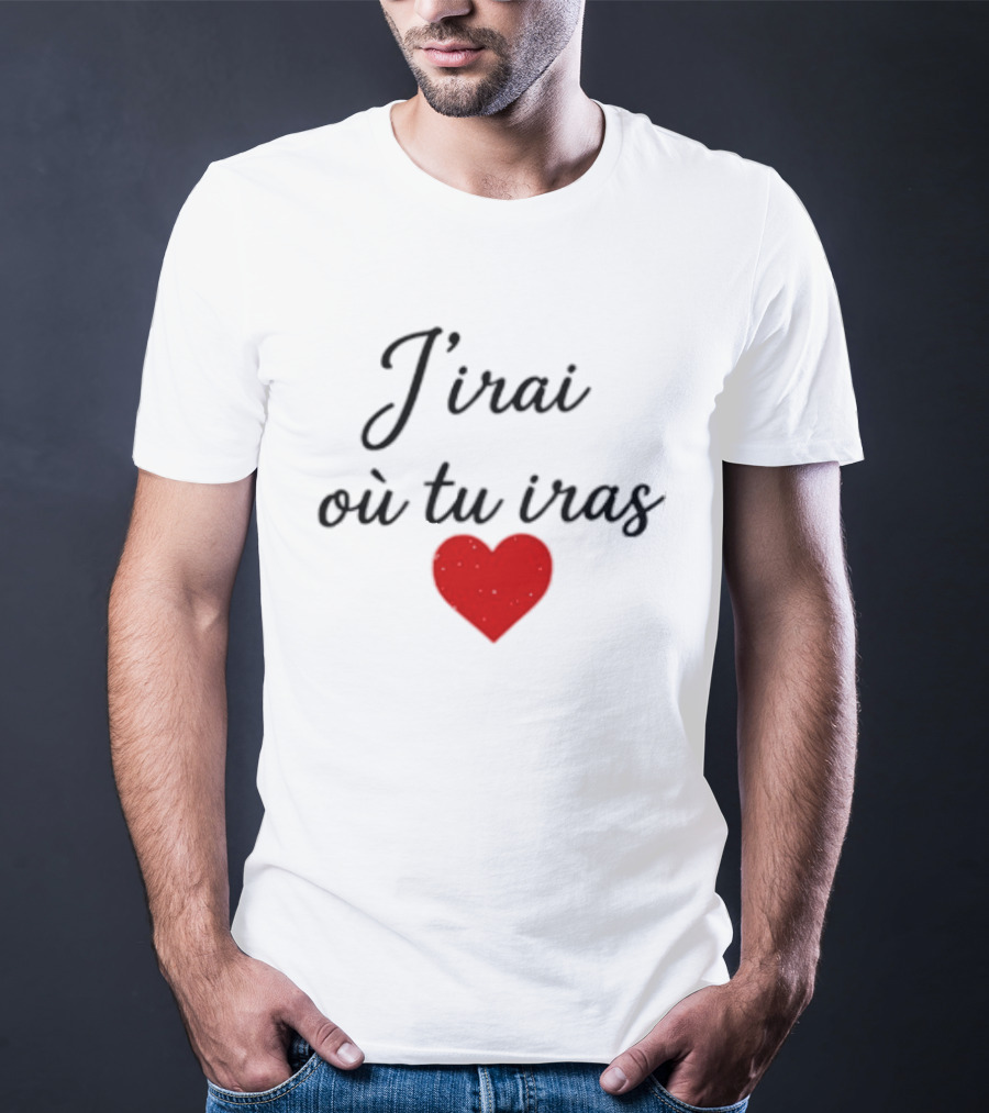 J'irai Ou Tu Iras French Heart Symbol Romantic Phrase T-Shirt