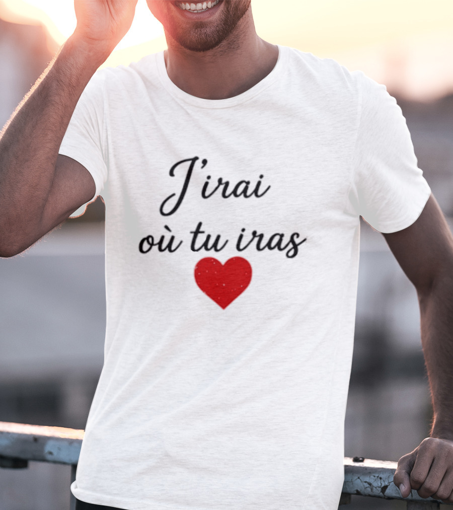 J'irai Ou Tu Iras French Heart Symbol Romantic Phrase T-Shirt