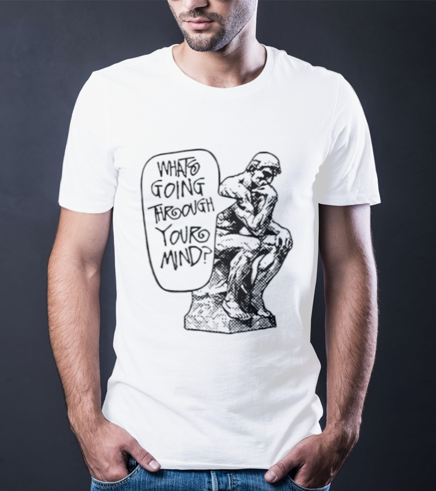 What Is Going Through Your Mind The Thinker Statue T-Shirt