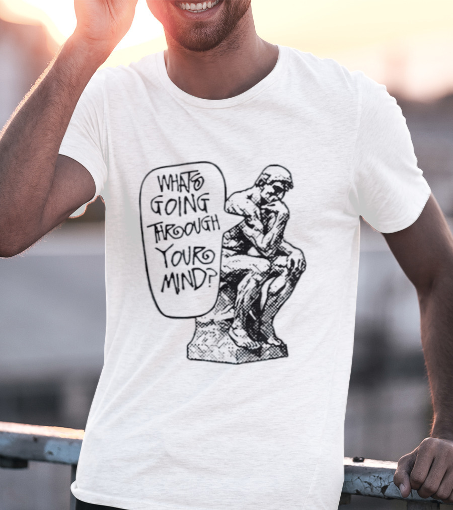 What Is Going Through Your Mind The Thinker Statue T-Shirt