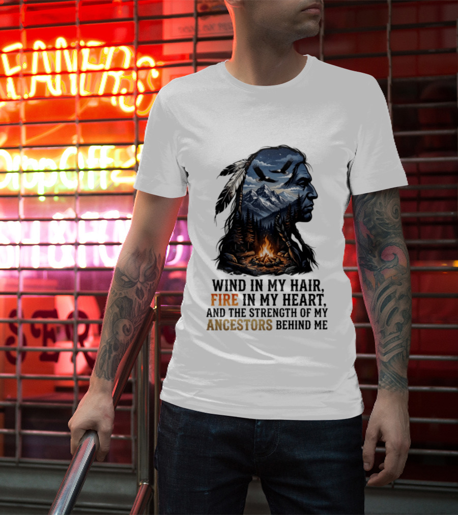 Wind In My Hair Fire In My Heart Strength Of My Ancestors Native American Heritage T-Shirt