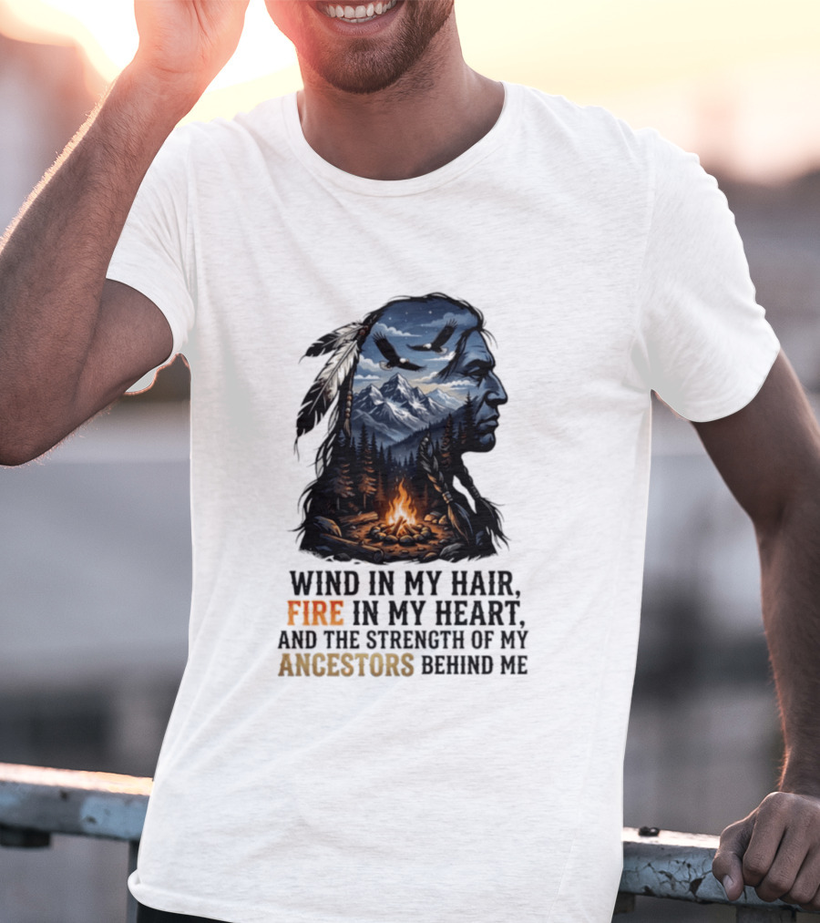 Wind In My Hair Fire In My Heart Strength Of My Ancestors Native American Heritage T-Shirt