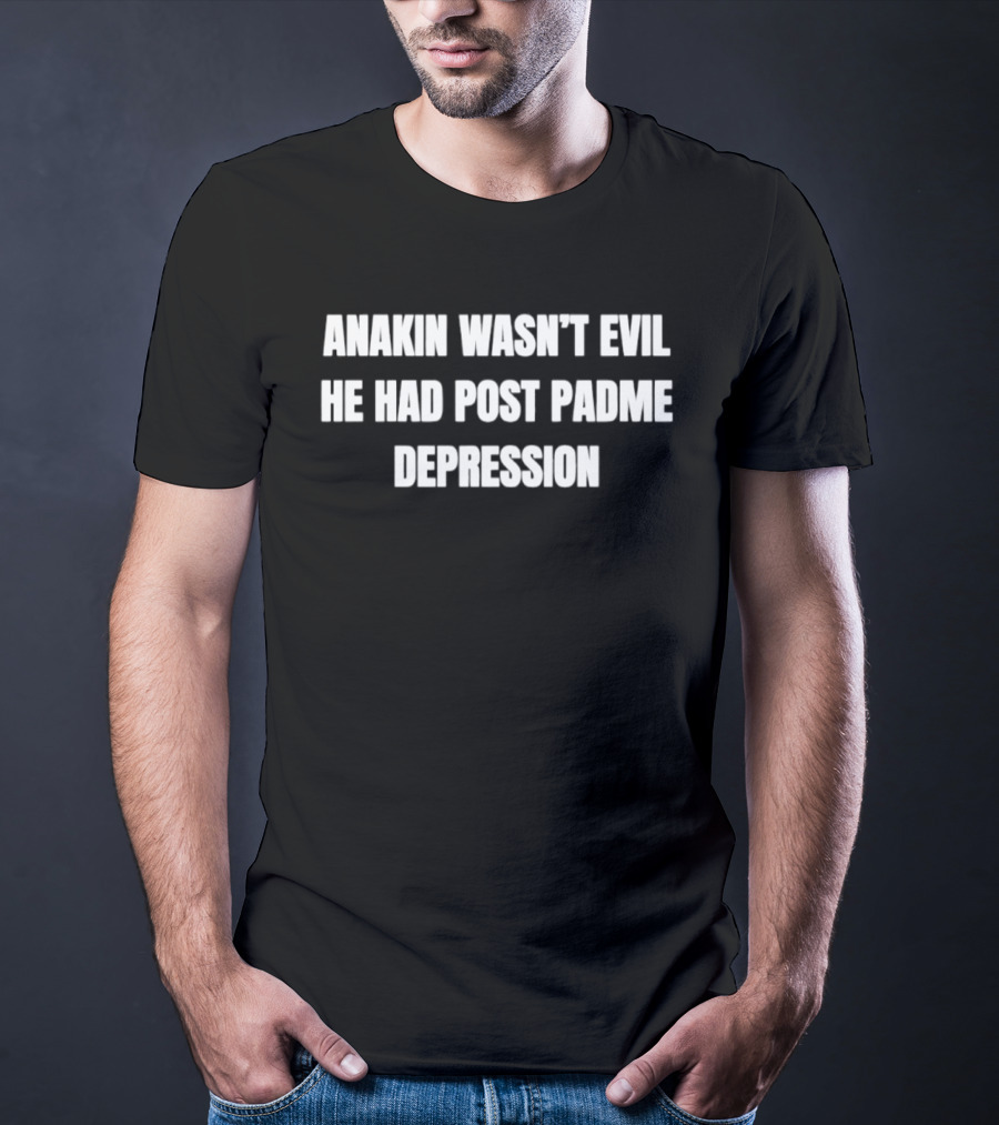 Anakin Wasn't Evil He Had Post Padme Depression T-Shirt