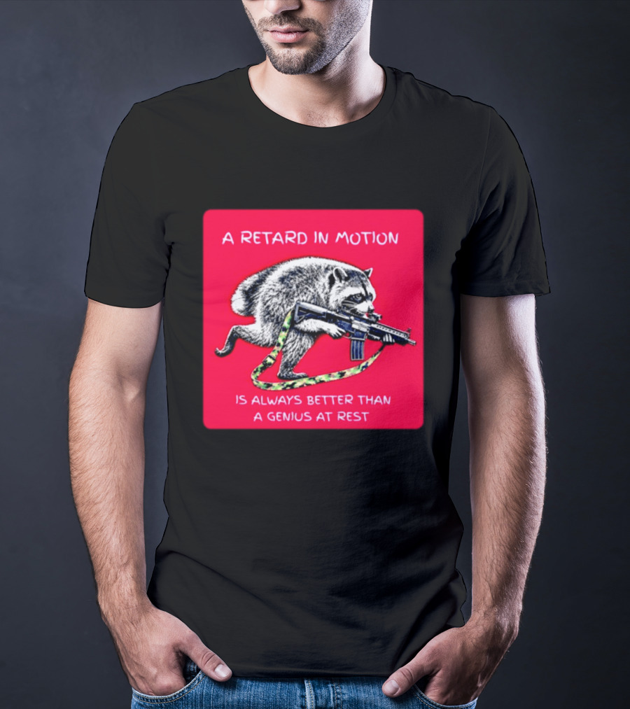 A Retard In Motion Raccoon With Rifle Always Better Than Genius At Rest T-Shirt
