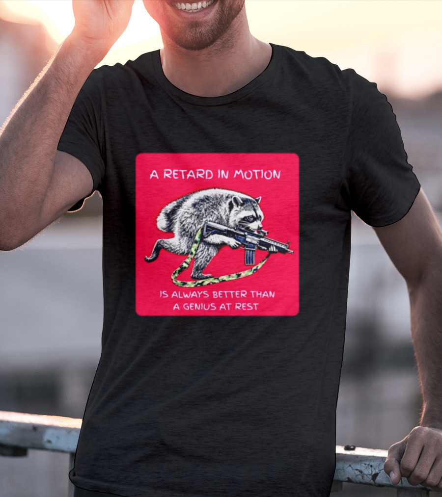A Retard In Motion Raccoon With Rifle Always Better Than Genius At Rest T-Shirt