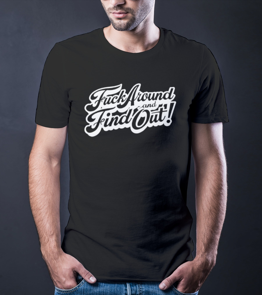 Fuck Around And Find Out Bold Script T-Shirt
