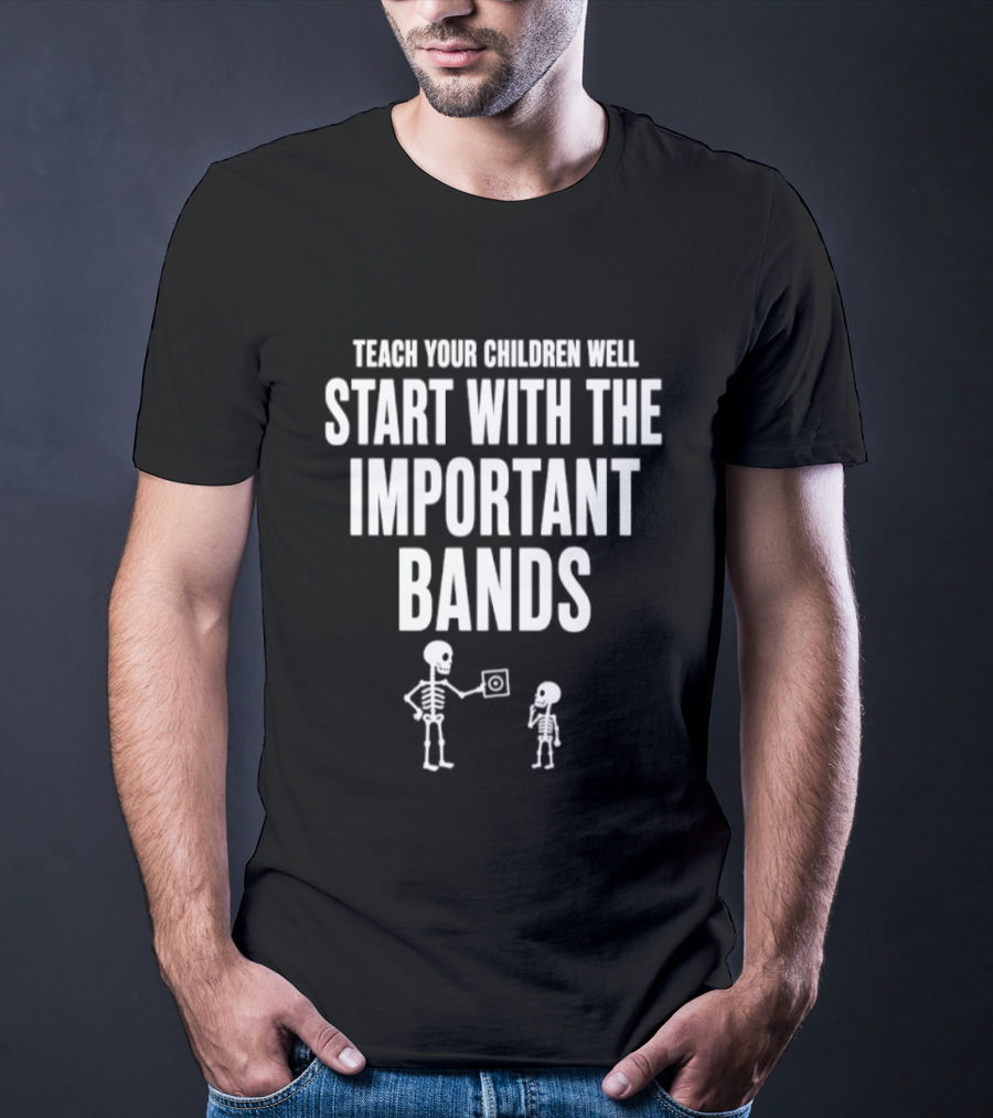 Teach Your Children Well Start With The Important Bands Skeleton T-Shirt