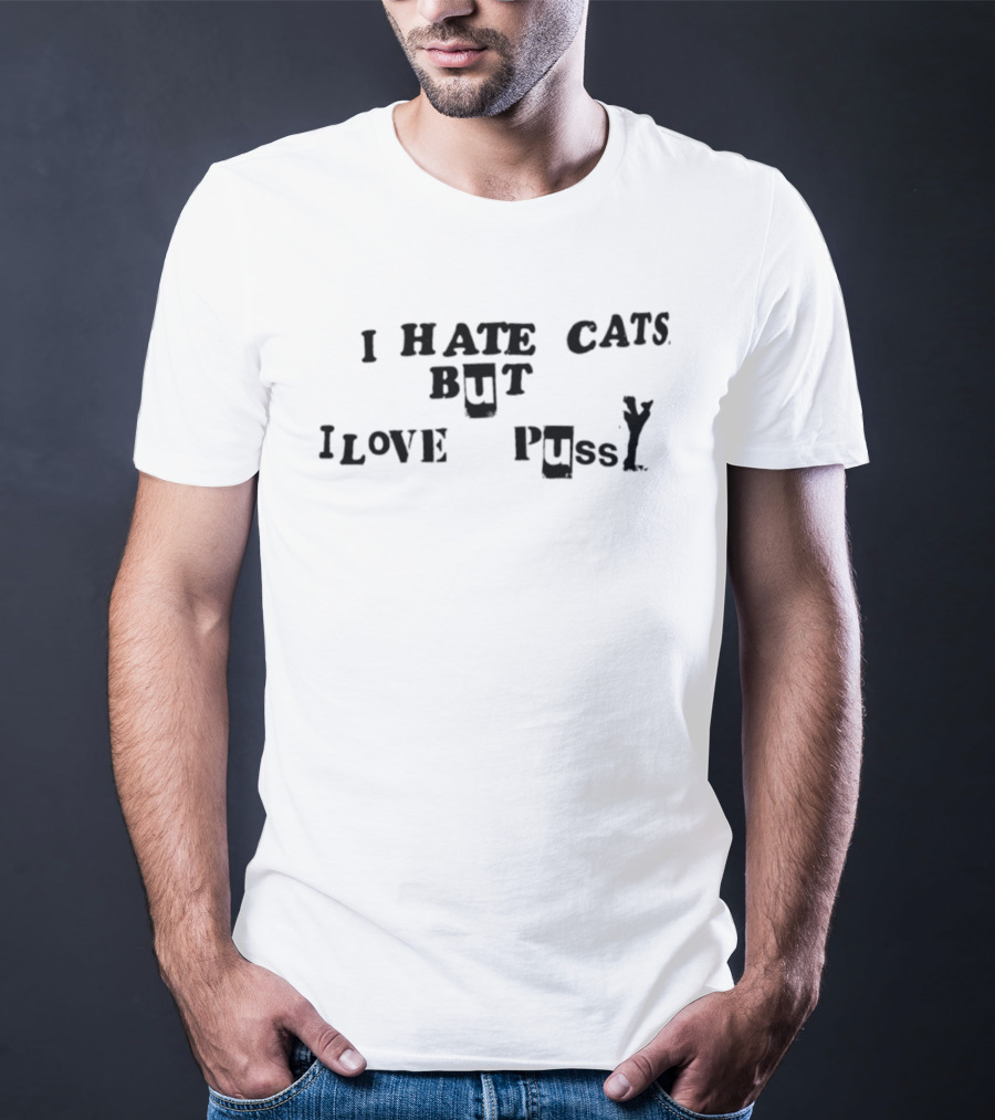 I Hate Cats But I Love Pussy Joke Humor T-Shirt