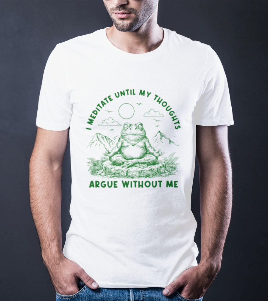 I Meditate Until My Thoughts Argue Without Me Frog Zen Nature Scene T-Shirt