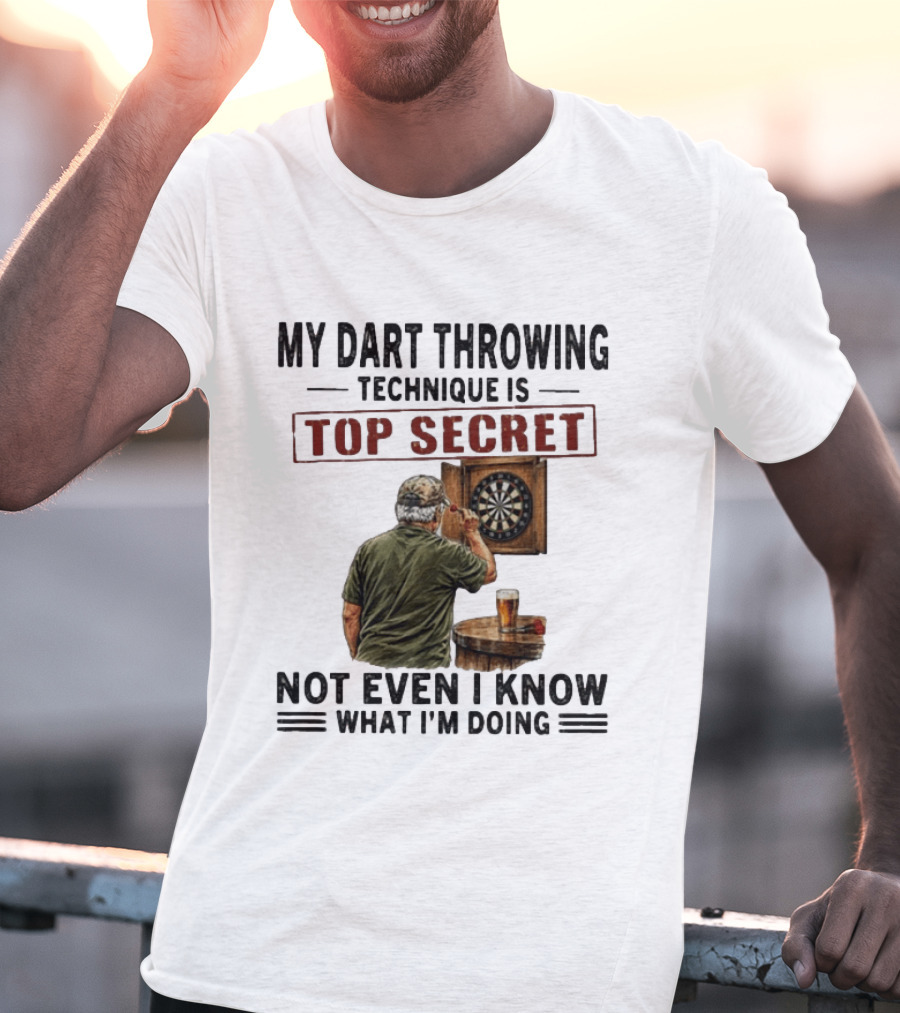My Dart Throwing Technique Is Top Secret Not Even I Know What I'm Doing Darts Humor T-Shirt
