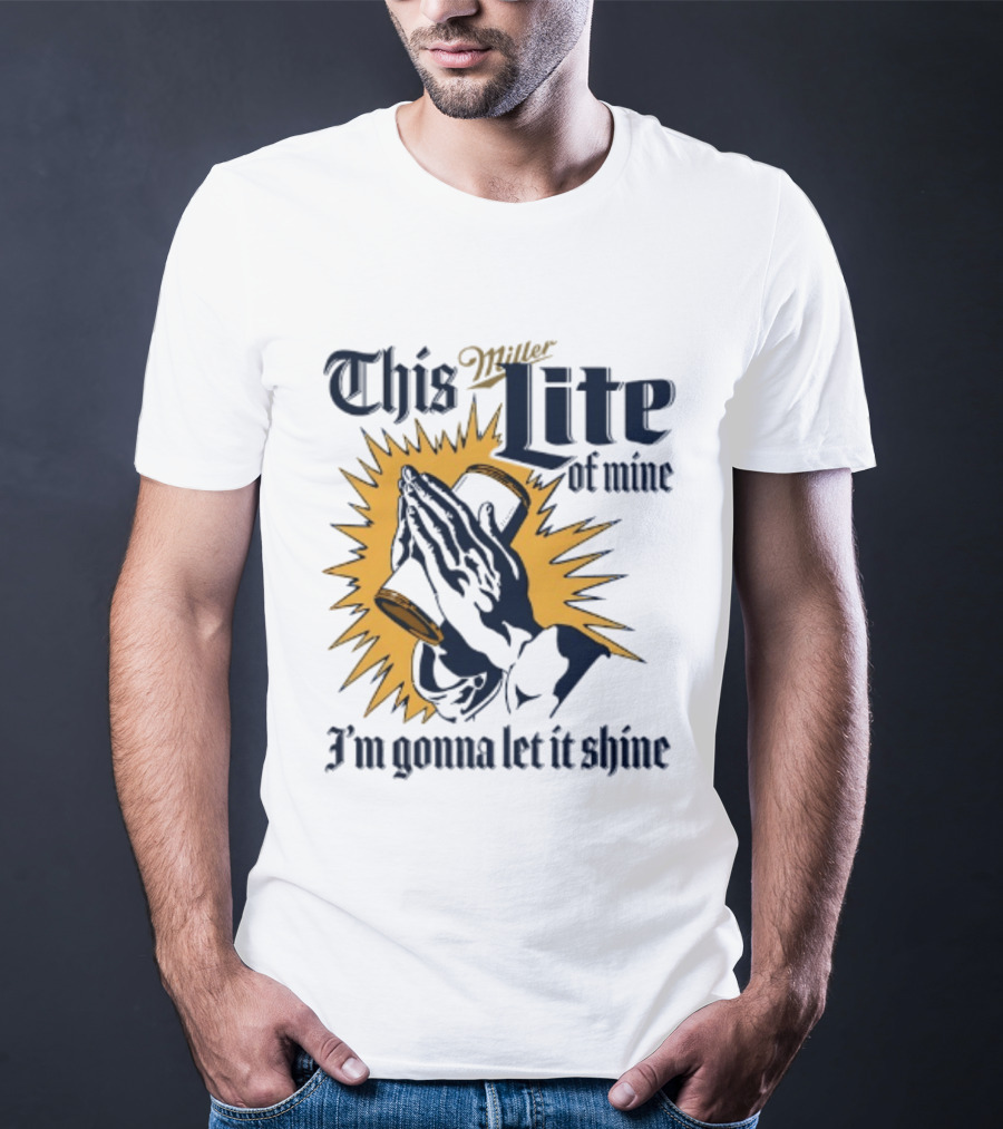 Miller Lite Prayer Hands This Lite Of Mine I'm Gonna Let It Shine T-Shirt