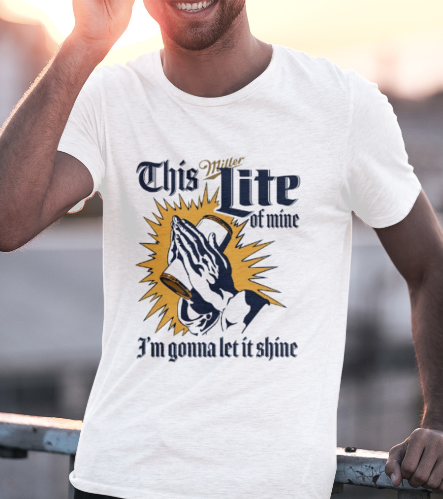 Miller Lite Prayer Hands This Lite Of Mine I'm Gonna Let It Shine T-Shirt