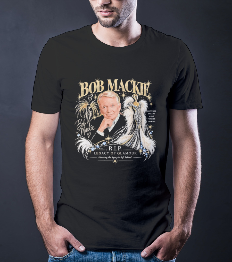 Bob Mackie RIP Legacy Of Glamour Honoring His Legacy He Left Behind T-Shirt