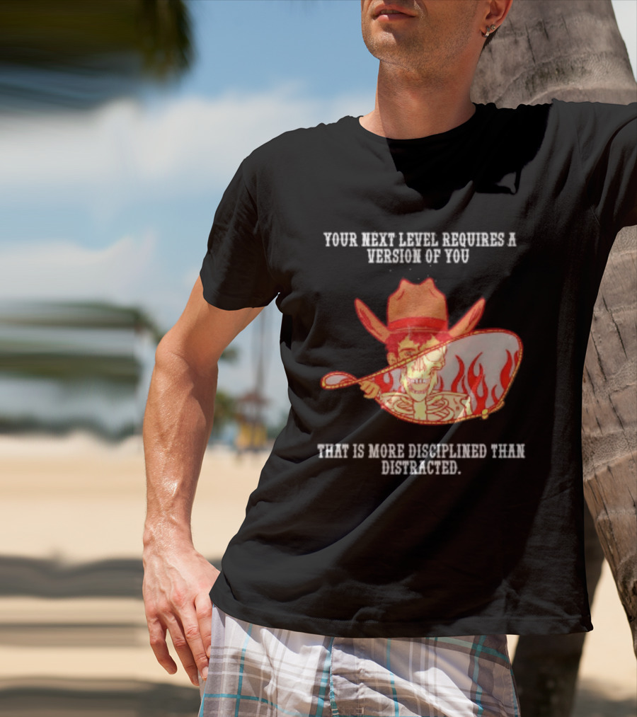 Cowboy Skeleton Your Next Level Requires A Version Of You That Is More Disciplined Than Distracted Flames Mirror Image T-Shirt