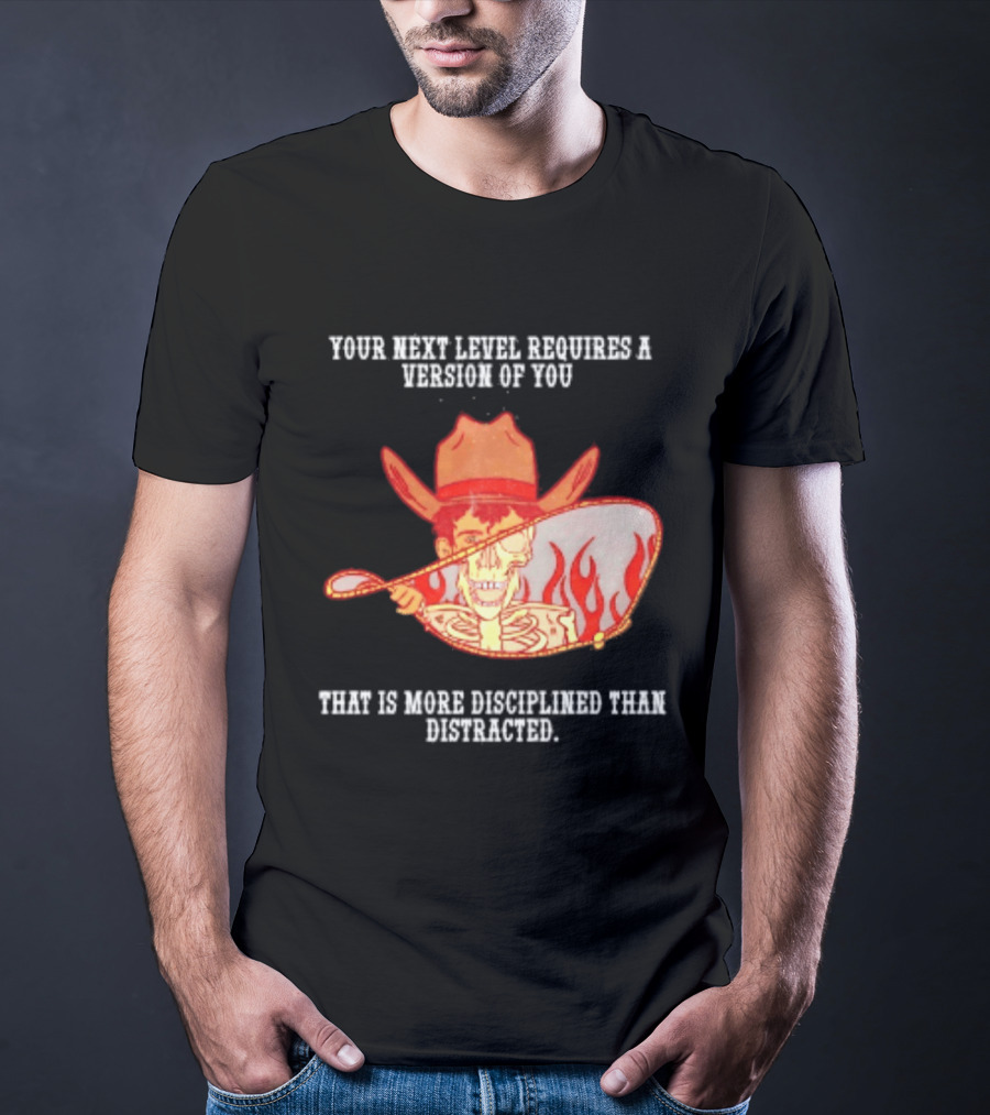 Cowboy Skeleton Your Next Level Requires A Version Of You That Is More Disciplined Than Distracted Flames Mirror Image T-Shirt