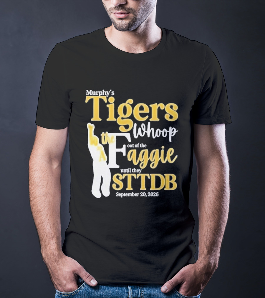 Murphy's Tigers Whoop Out A Faggie Until STTDB September 26 2026 T-Shirt