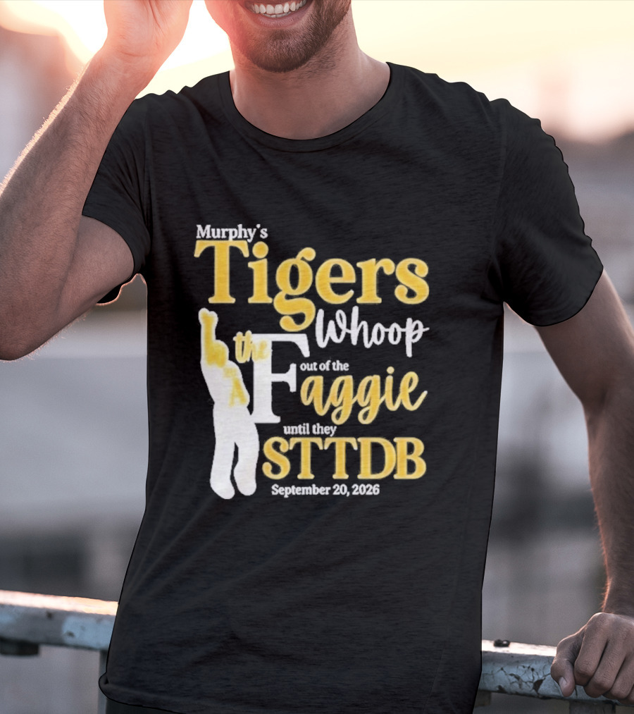 Murphy's Tigers Whoop Out A Faggie Until STTDB September 26 2026 T-Shirt