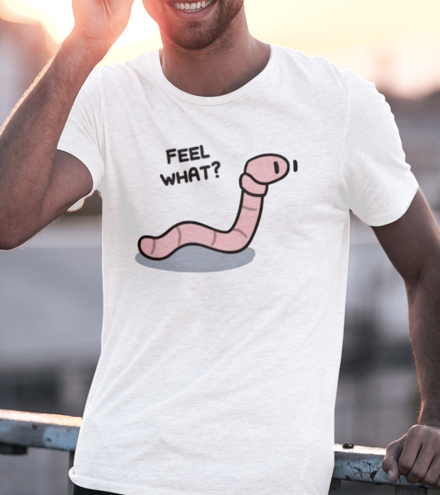 Feel What Earthworm Worm Playful Cartoon Vibe T-Shirt