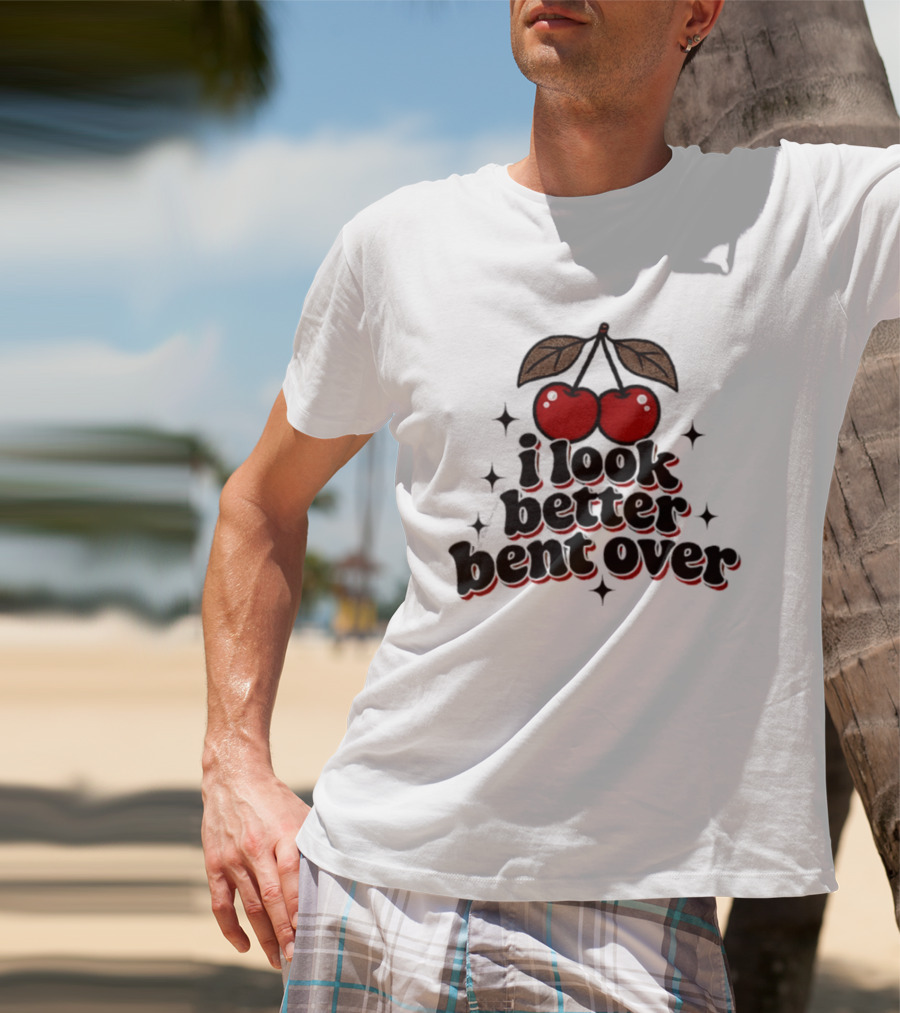 I Look Better Bent Over Cherry Sassy T-Shirt