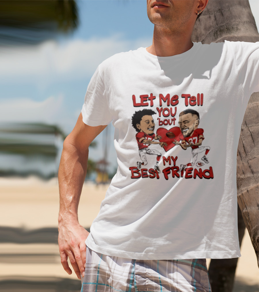 Kansas City Chiefs Patrick Mahomes Travis Kelce Let Me Tell You 'Bout My Best Friend T-Shirt
