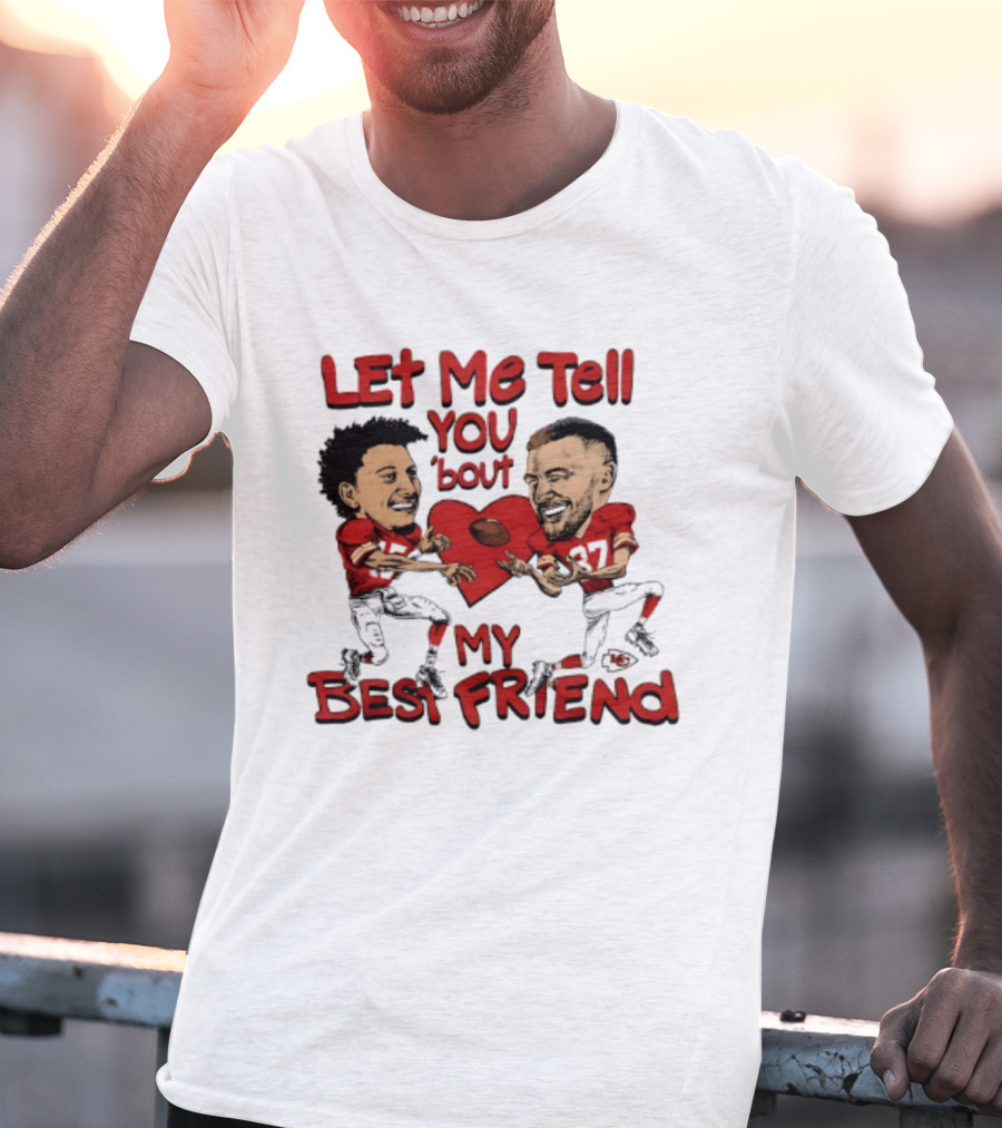 Kansas City Chiefs Patrick Mahomes Travis Kelce Let Me Tell You 'Bout My Best Friend T-Shirt