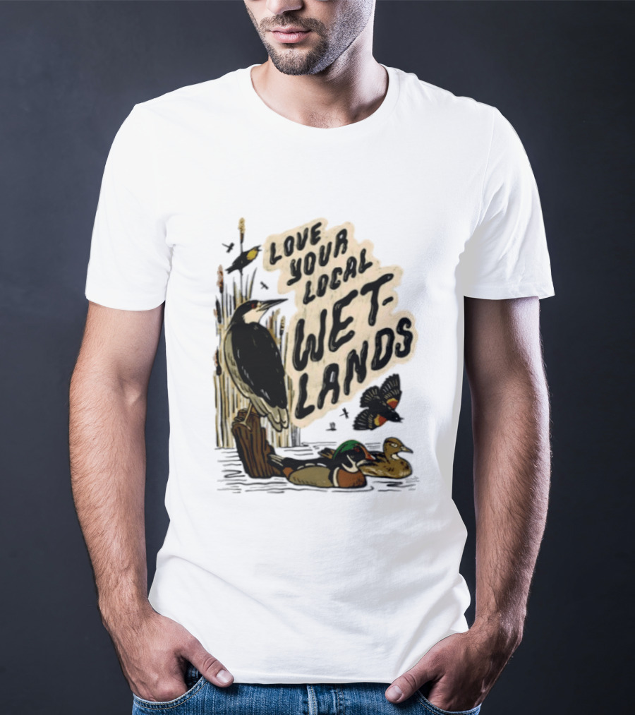 Love Your Local Wetlands Nature Wildlife Heron Duck Bird Conservation T-Shirt