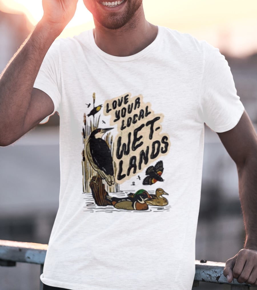 Love Your Local Wetlands Nature Wildlife Heron Duck Bird Conservation T-Shirt