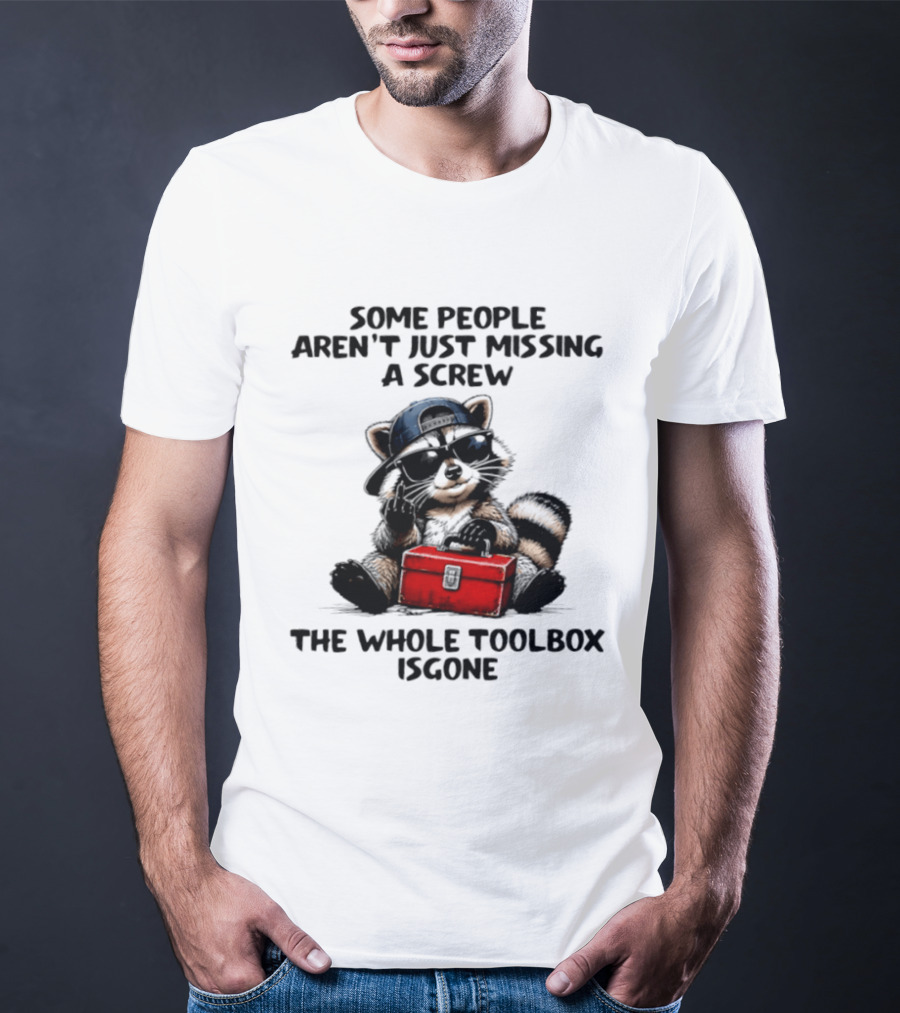 Some People Aren't Just Missing A Screw Raccoon The Whole Toolbox Is Gone T-Shirt
