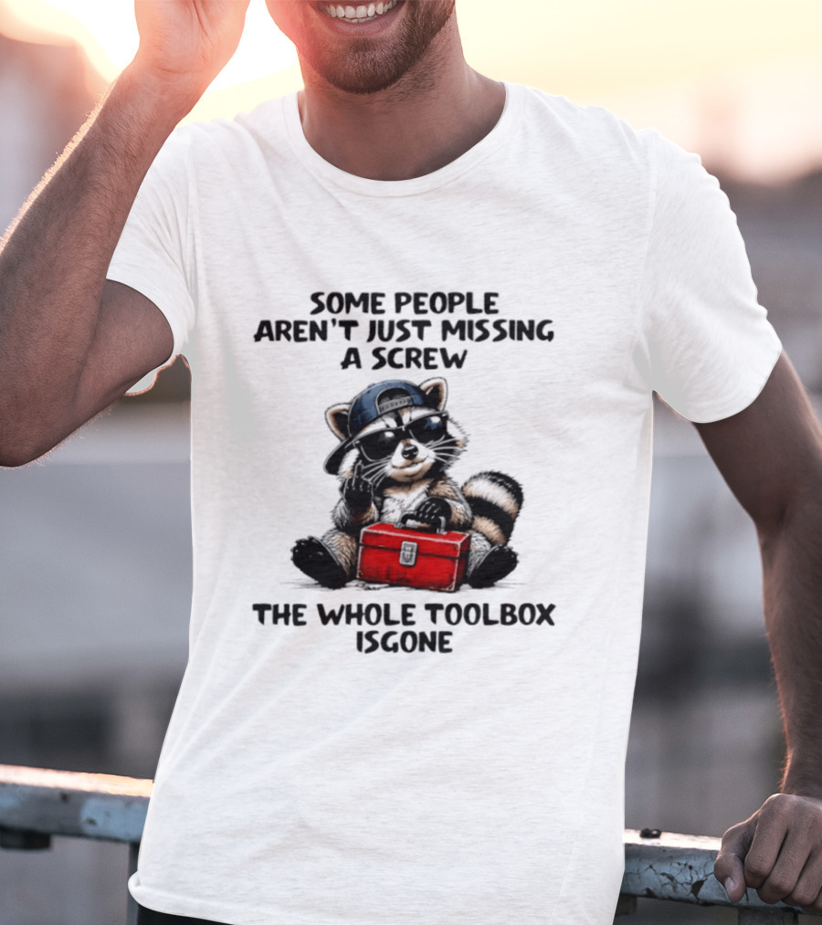 Some People Aren't Just Missing A Screw Raccoon The Whole Toolbox Is Gone T-Shirt