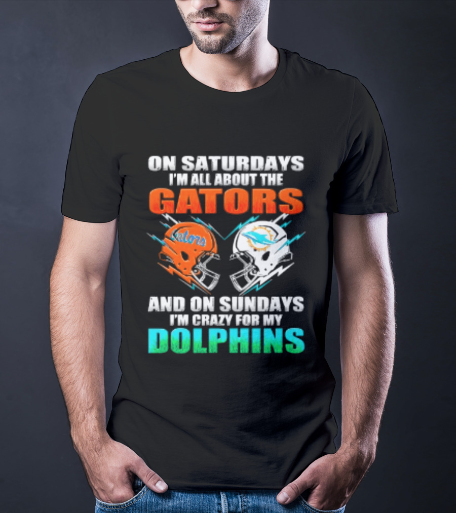 On Saturdays I'm All About The Gators Helmet And On Sundays I'm Crazy For My Dolphins Football T-Shirt