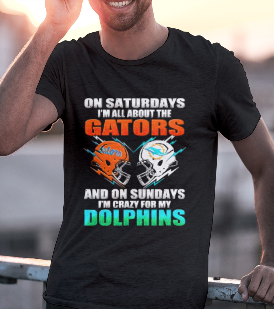 On Saturdays I'm All About The Gators Helmet And On Sundays I'm Crazy For My Dolphins Football T-Shirt