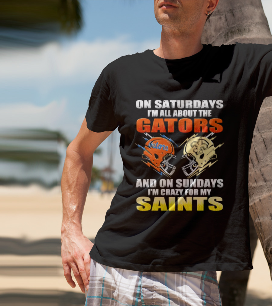 On Saturdays I'm All About The Gators And On Sundays I'm Crazy For My Saints T-Shirt