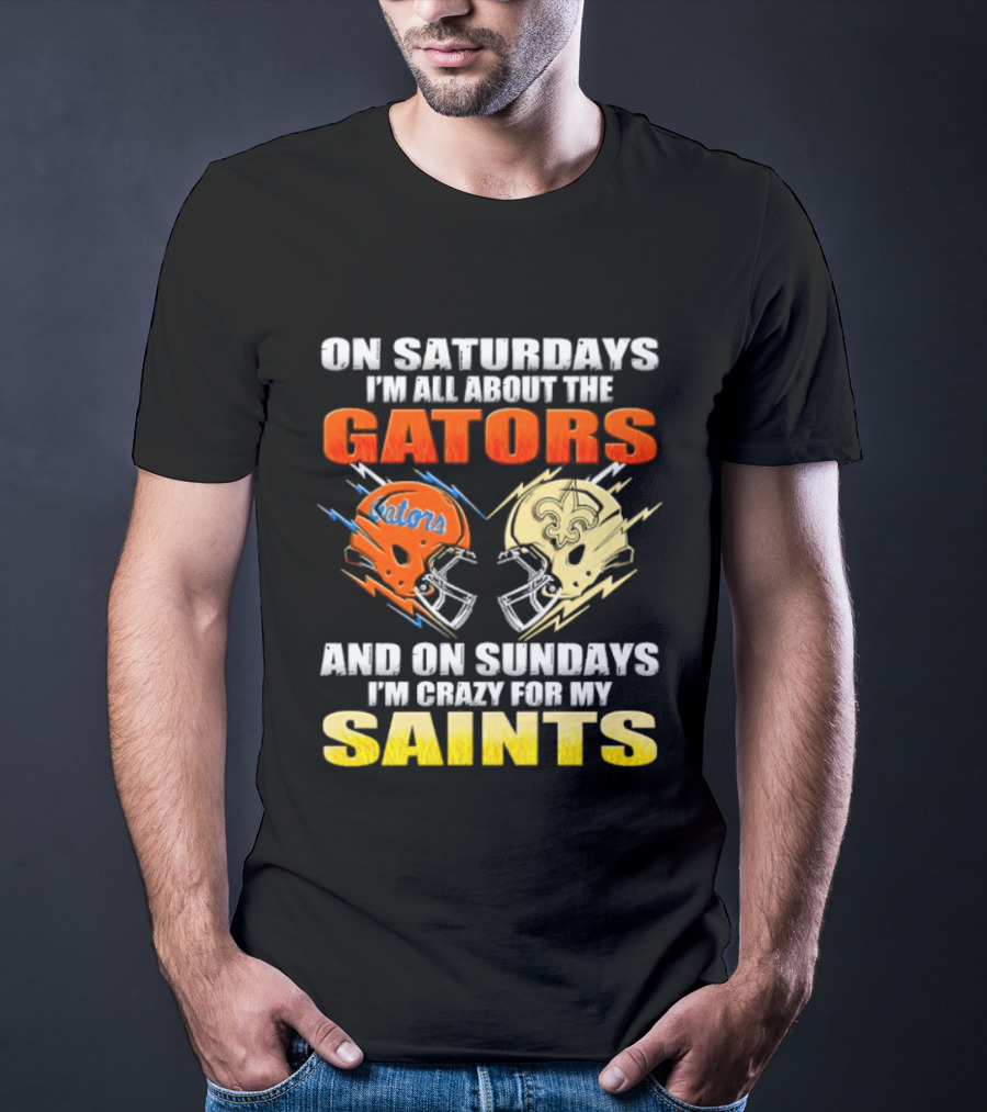 On Saturdays I'm All About The Gators And On Sundays I'm Crazy For My Saints T-Shirt