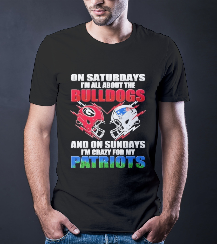 On Saturdays I'm All About The Bulldogs Helmet And On Sundays I'm Crazy For My Patriots Football T-Shirt