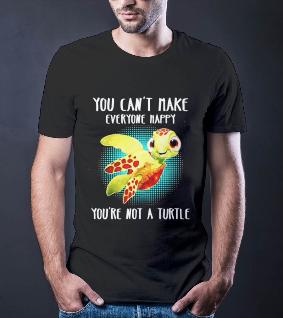 You Can't Make Everyone Happy You're Not A Turtle Cute Cartoon Turtle T-Shirt