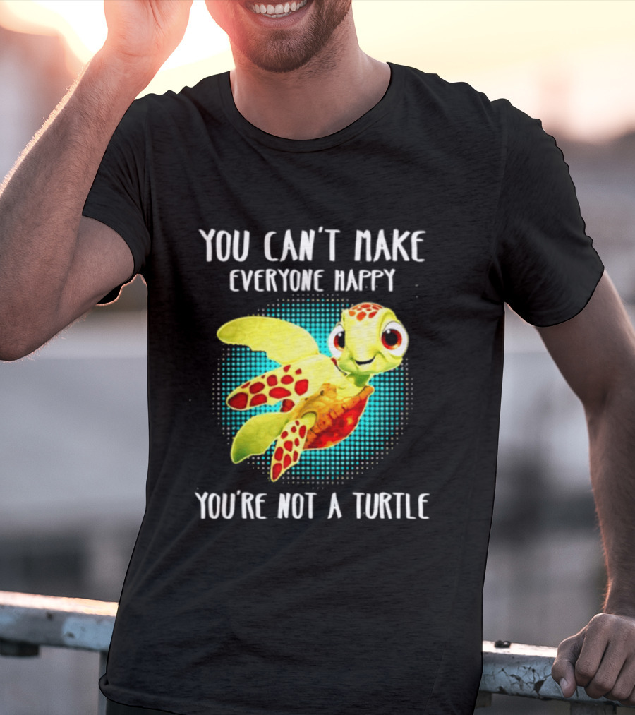 You Can't Make Everyone Happy You're Not A Turtle Cute Cartoon Turtle T-Shirt