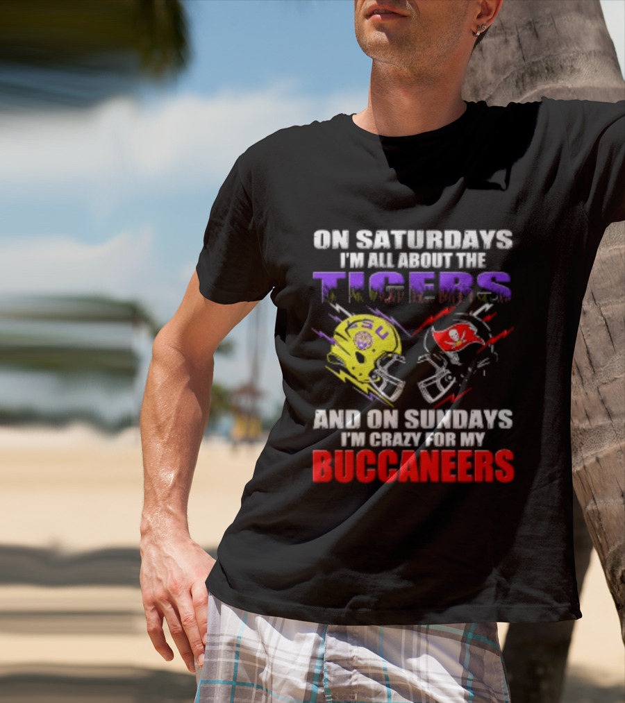 On Saturdays I'm All About The LSU Tigers Helmet And On Sundays I'm Crazy For My Buccaneers Football T-Shirt