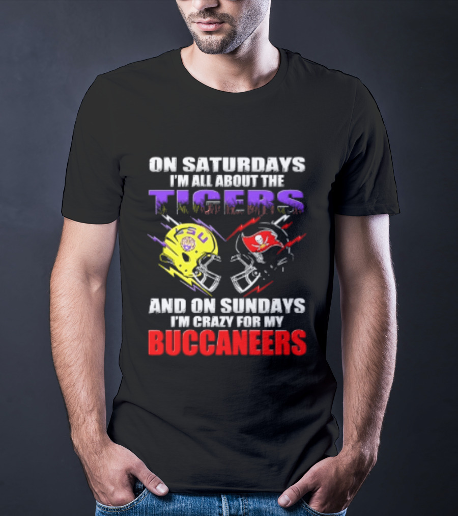 On Saturdays I'm All About The LSU Tigers Helmet And On Sundays I'm Crazy For My Buccaneers Football T-Shirt