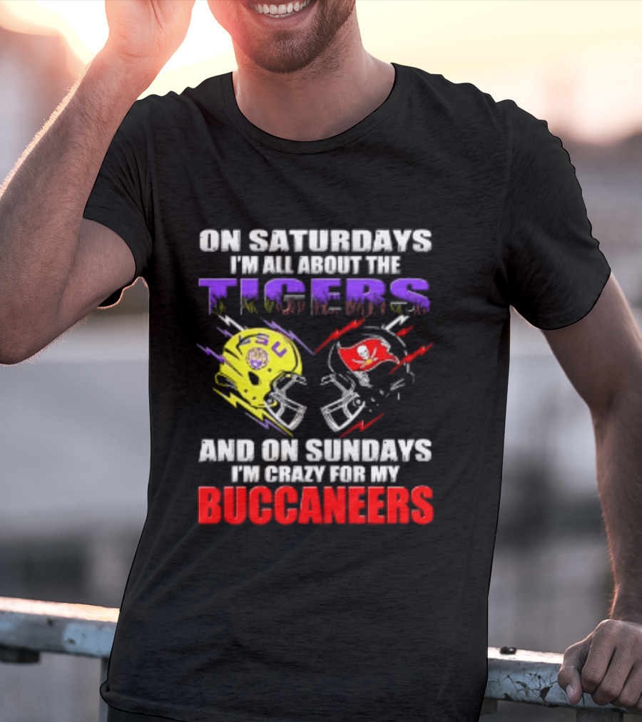 On Saturdays I'm All About The LSU Tigers Helmet And On Sundays I'm Crazy For My Buccaneers Football T-Shirt
