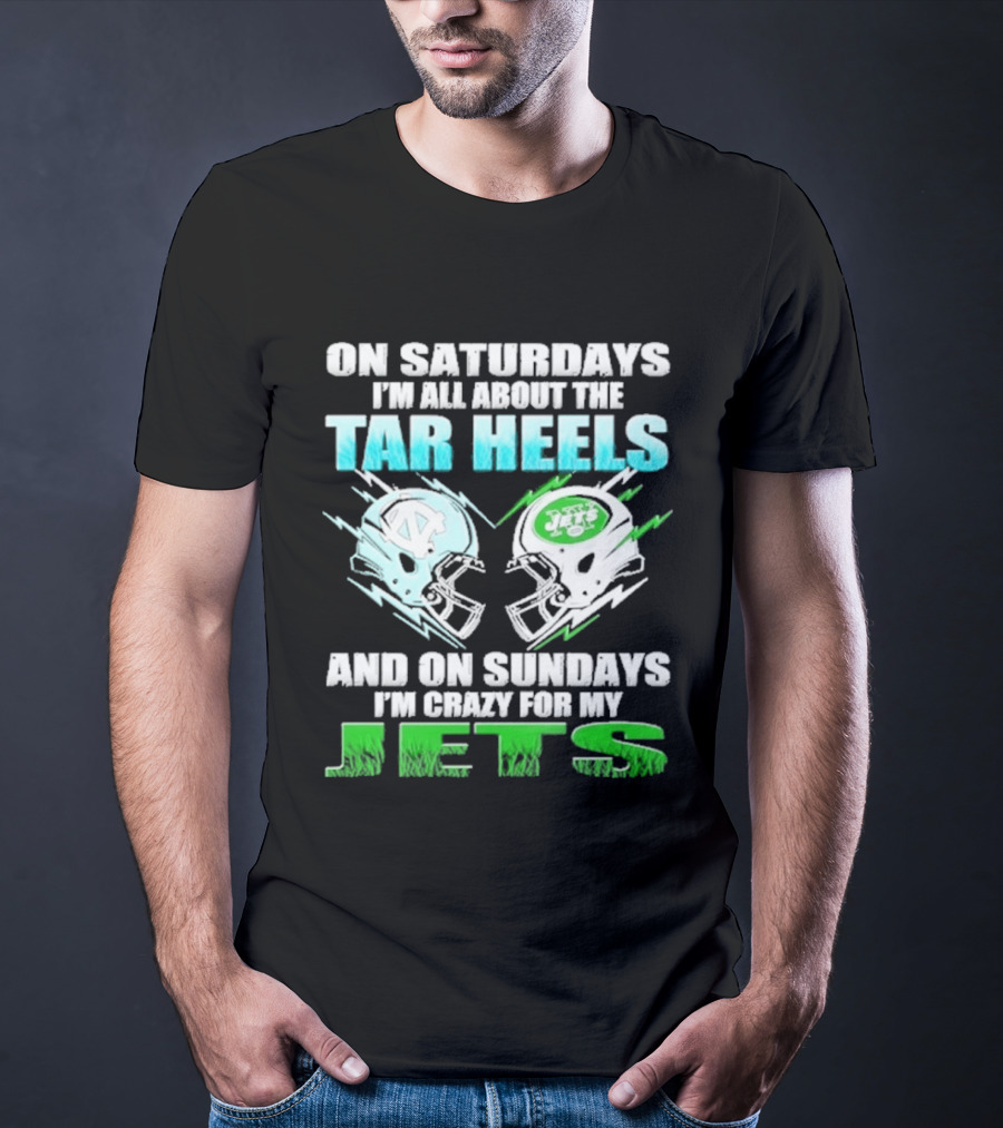 On Saturdays I'm All About The Tar Heels And On Sundays I'm Crazy For My Jets T-Shirt