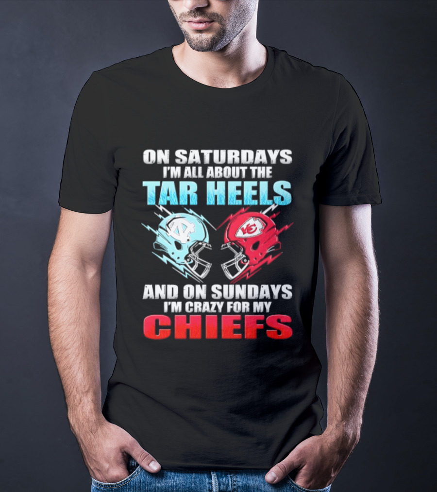 On Saturdays I'm All About The Tar Heels Helmets And On Sundays I'm Crazy For My Chiefs T-Shirt